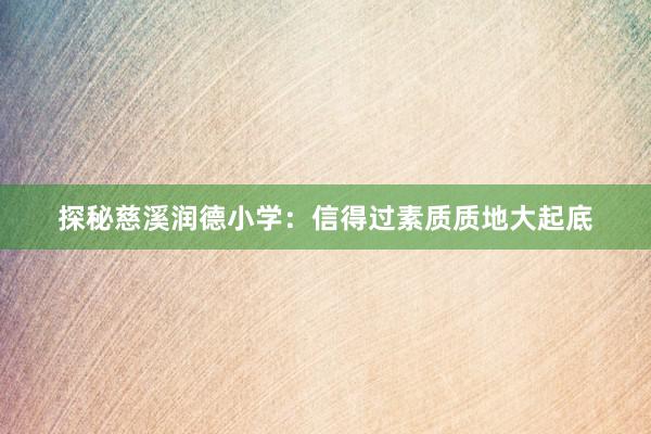 探秘慈溪润德小学：信得过素质质地大起底