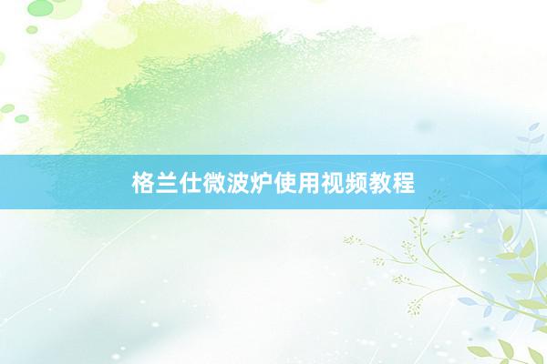 格兰仕微波炉使用视频教程